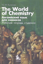 М. М. Кутепова К95 The World of Chemistry. Английский язык для химиков. Рабочая тетрадь студента: учебно-методический комплекс / М. М. Кутепова. - 3-е издание, доп. и перераб.- М.: КДУ, 2013. -160с.:  ил.ISBN 978-5-98227-900-2
