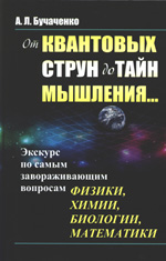 Бучаченко Анатолий Леонидович
От квантовых струн до тайн мышления... Экскурс по самым завораживающим вопросам физики, химии, биологии, математики.
М.: ЛЕНАНД, 2017. — 188 с.
ISBN 978-5-9710-3577-0
