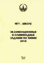 МГУ - школе. Экзаменационные и олимпиадные задания по химии: 2018 - М.: Химический ф-т МГУ, 2019. - 135 с.