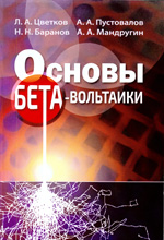 Цветков Л.А., Пустовалов А.А., Баранов Н.Н., Мандругин А.А. Основы бета-вольтаики: научные и технологические аспекты преобразования энергии бета-распада радио
нуклидов в электрическую энергию.— М.: РадиоСофт
2019.-336 с ; ил.
ISBN 978-5-93274-268-6
