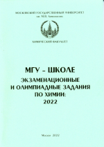 МГУ - школе. Экзаменационные и олнмпиадные задания 
                      по химии: 2022 - М: Химический ф-т МГУ, 2022. - 102 с.